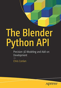 The Blender Python API: Precision 3D Modeling and Add-on Development