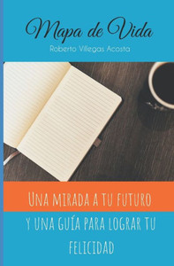 Mapa de Vida: Una Mirada a Tu Futuro y una Guía para Lograr tu Felicidad