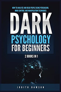 Dark Psychology For Beginners: 2 Books In 1: How To Analyze And Read People Using Persuasion, Mind Control And Manipulation Techniques - 9781955617840