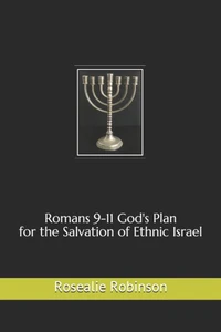 Romans 9-11 God's Plan for the Salvation of Ethnic Israel