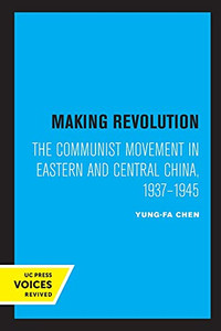 Making Revolution: The Communist Movement In Eastern And Central China, 1937-1945 (Volume 26) (Center For Chinese Studies, Uc Berkeley) - 9780520335691