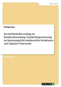 Social-Media-Recruiting Im Krankenhausalltag. Fachkrã¤Ftegewinnung Im Spannungsfeld Traditioneller Strukturen Und Digitaler Potenziale (German Edition)