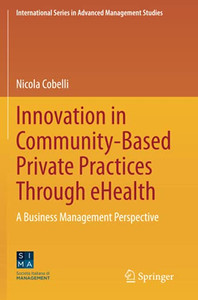 Innovation In Community-Based Private Practices Through Ehealth: A Business Management Perspective (International Series In Advanced Management Studies)