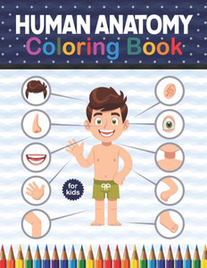 Human Anatomy Coloring Book For Kids: Human Body Anatomy Coloring Book For Kids, Boys and Girls and Medical Students. Human Anatomy Medical Book for M