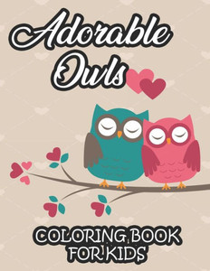 Adorable Owls Coloring Book For Kids: Coloring Pages For Children With Owl Designs, Amazing Illustrations For Toddlers To Color