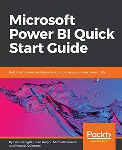 Microsoft Power BI Quick Start Guide: Build dashboards and visualizations to make your data come to life Microsoft Power BI Quick Start Guide: Build dashboards and visualizations to make your data come to life