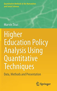 Higher Education Policy Analysis Using Quantitative Techniques: Data, Methods And Presentation (Quantitative Methods In The Humanities And Social Sciences) Higher Education Policy Analysis Using Quantitative Techniques: Data, Methods And Presentation (Quantitative Methods In The Humanities And Social Sciences)