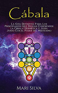 Cã¡Bala: La Guã­A Definitiva Para Los Principiantes Que Desean Comprender La Cã¡Bala Hermã©Tica Y Judã­A Junto Con El Poder Del Misticismo (Spanish Edition)