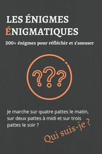 Les énigmes énigmatiques: 200+ énigmes et devinettes pour réfléchir et s'amuser