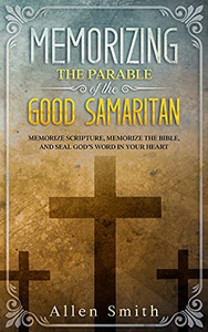 Memorizing The Parable Of The Good Samaritan: Memorize Scripture, Memorize The Bible, And Seal God’S Word In Your Heart (Bible Meditation And Memorization)