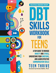 The Dbt Skills Workbook For Teens: A Fun Guide To Manage Anxiety And Stress, Understand Your Emotions And Learn Effective Communication Skills - 9781914986024 The Dbt Skills Workbook For Teens: A Fun Guide To Manage Anxiety And Stress, Understand Your Emotions And Learn Effective Communication Skills - 9781914986024