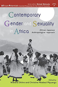 Contemporary Gender And Sexuality In Africa: African-Japanese Anthropological Approach (African Potentials: Convivial Perspectives For The Future Of Humanity)