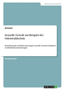 Sexuelle Gewalt Am Beispiel Der Odenwaldschule: Schutzkonzepte Und Prã¤Vention Gegen Sexuelle Gewalt An Kindern In Ã¶Ffentlichen Einrichtungen (German Edition)