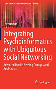 Integrating Psychoinformatics With Ubiquitous Social Networking: Advanced Mobile-Sensing Concepts And Applications (T-Labs Series In Telecommunication Services)