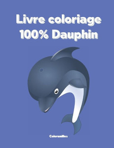 Livre Coloriage 100% Dauphin: Cahier de Coloriage pour Enfant à partir de 3 ans - Coloriage Dauphin pour Enfant Garçon et Fille