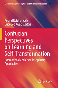 Confucian Perspectives On Learning And Self-Transformation: International And Cross-Disciplinary Approaches (Contemporary Philosophies And Theories In Education)