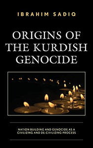 Origins Of The Kurdish Genocide: Nation Building And Genocide As A Civilizing And De-Civilizing Process (Kurdish Societies, Politics, And International Relations) Origins Of The Kurdish Genocide: Nation Building And Genocide As A Civilizing And De-Civilizing Process (Kurdish Societies, Politics, And International Relations)