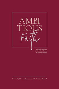 Ambitious Faith: A 90 day Devotional for Ambitious Women
