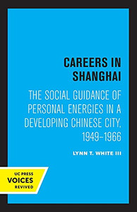 Careers In Shanghai: "The Social Guidance Of Personal Energies In A Developing Chinese City, 1949Â1966" (Center For Chinese Studies, Publications) - 9780520336728 Careers In Shanghai: "The Social Guidance Of Personal Energies In A Developing Chinese City, 1949Â1966" (Center For Chinese Studies, Publications) - 9780520336728