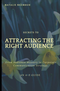 Secrets to Attracting the Right Audience: From Audience Mastery to Communication Strategy