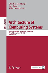 Architecture Of Computing Systems: 34Th International Conference, Arcs 2021, Virtual Event, June 7Â8, 2021, Proceedings (Lecture Notes In Computer Science, 12800) Architecture Of Computing Systems: 34Th International Conference, Arcs 2021, Virtual Event, June 7Â8, 2021, Proceedings (Lecture Notes In Computer Science, 12800)