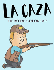 La Caza Libro de Colorear: Libro de Colorear de Caza, Más de 30 Páginas Para Colorear, Perro de Caza, Cazar, Cazador Libro para Colorear para Niñ