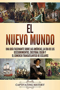 El Nuevo Mundo: Una Guã­A Fascinante Sobre Las Amã©Ricas, La Era De Los Descubrimientos, Cristã³Bal Colã³N Y El Comercio Transatlã¡Ntico De Esclavos (Spanish Edition)