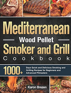 Mediterranean Wood Pellet Smoker And Grill Cookbook: 1000+ Days Quick And Delicious Smoking And Grilling Recipes For Beginners And Advanced Pitmasters - 9781639351961 Mediterranean Wood Pellet Smoker And Grill Cookbook: 1000+ Days Quick And Delicious Smoking And Grilling Recipes For Beginners And Advanced Pitmasters - 9781639351961
