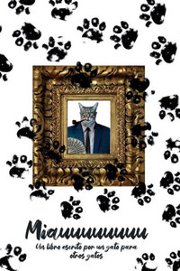 Miauuuuuuuuuuu: Un libro escrito por un gato para otros gatos