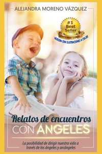 Relatos de Encuentros Con Ángeles: La posibilidad de vivir nuestra vida a través de los Ángeles y Arcángeles