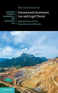International Investment Law And Legal Theory: Expropriation And The Fragmentation Of Sources (Cambridge Studies In International And Comparative Law, Series Number 158)