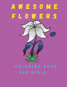 Awesome Flowers Coloring Book For Girls: Coloring book for girls With Flowers - 100 Pages