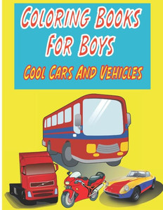 Coloring Books For Boys Cool Cars And Vehicles: Cool Cars, Trucks, Bikes, Planes, Boats And Vehicles Coloring Book For Boys
