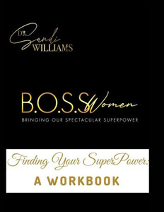 B.O.S.S. Women (Bringing Our Spectacular SuperPower): Finding Your SuperPower: A Workbook
