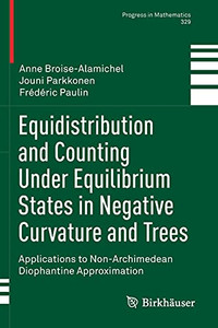 Equidistribution And Counting Under Equilibrium States In Negative Curvature And Trees: Applications To Non-Archimedean Diophantine Approximation (Progress In Mathematics) Equidistribution And Counting Under Equilibrium States In Negative Curvature And Trees: Applications To Non-Archimedean Diophantine Approximation (Progress In Mathematics)
