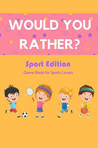 Would You Rather? Sport Edition: Game Book for Sports Lovers: Would You Rather Book for Kids