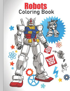 Robots Coloring Book: coloring Robots and learning facts about them ( educational and fun book )