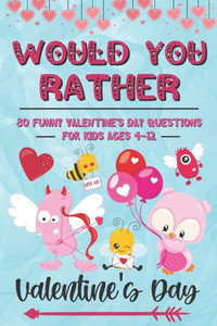Would You Rather Valentine's Day: 80 Funny Valentine's Day Questions for Kids Ages 4-12 (Silly Questions for Fun Family Games)