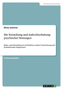Die Entstehung Und Aufrechterhaltung Psychischer Stã¶Rungen: Risiko- Und Schutzfaktoren Und Einfluss Sozialer Unterstã¼Tzung Und Dysfunktionaler Kognitionen (German Edition) Die Entstehung Und Aufrechterhaltung Psychischer Stã¶Rungen: Risiko- Und Schutzfaktoren Und Einfluss Sozialer Unterstã¼Tzung Und Dysfunktionaler Kognitionen (German Edition)