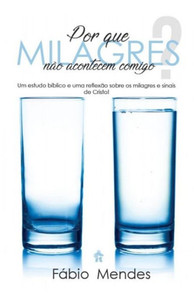 PorquÃª Milagres NÃ£o Acontecem Comigo: Um estudo bÃ­blico e uma reflexÃ£o sobre os milagres e sinais de Cristo!