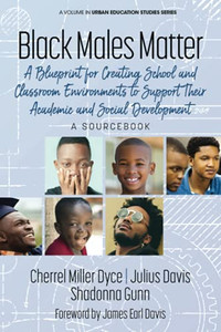 Black Males Matter: A Blueprint For Creating School And Classroom Environments To Support Their Academic And Social Development - A Sourcebook (Urban Education Studies Series) Black Males Matter: A Blueprint For Creating School And Classroom Environments To Support Their Academic And Social Development - A Sourcebook (Urban Education Studies Series)