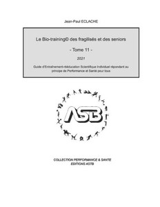 Le Bio-training(c) des fragilisÃ©s et des seniors: Guide d'EntraÃ®nement-rÃ©Ã©ducation Scientifique Individuel rÃ©pondant au principe de Performance et San