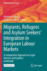 Migrants, Refugees And Asylum Seekers’ Integration In European Labour Markets: A Comparative Approach On Legal Barriers And Enablers (Imiscoe Research Series) - 9783030672867 Migrants, Refugees And Asylum Seekers’ Integration In European Labour Markets: A Comparative Approach On Legal Barriers And Enablers (Imiscoe Research Series) - 9783030672867