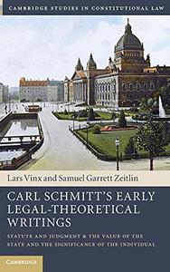 Carl Schmitt'S Early Legal-Theoretical Writings: Statute And Judgment And The Value Of The State And The Significance Of The Individual (Cambridge Studies In Constitutional Law)