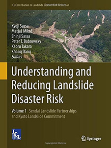 Understanding And Reducing Landslide Disaster Risk: Volume 1 Sendai Landslide Partnerships And Kyoto Landslide Commitment (Icl Contribution To Landslide Disaster Risk Reduction)