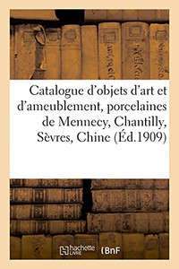 Catalogue D'Objets D'Art Et D'Ameublement, Porcelaines De Mennecy, Chantilly, Sã¨Vres, Chine: Faã¯Ences, Objets De Vitrine, Orfã¨Vrerie, Pendules, Meubles (Arts) (French Edition) Catalogue D'Objets D'Art Et D'Ameublement, Porcelaines De Mennecy, Chantilly, Sã¨Vres, Chine: Faã¯Ences, Objets De Vitrine, Orfã¨Vrerie, Pendules, Meubles (Arts) (French Edition)