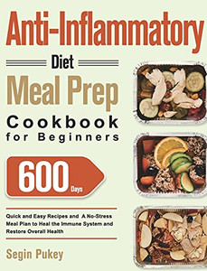 Anti-Inflammatory Diet Meal Prep Cookbook For Beginners: 600-Day Quick And Easy Recipes And A No-Stress Meal Plan To Heal The Immune System And Restore Overall Health - 9781639350346 Anti-Inflammatory Diet Meal Prep Cookbook For Beginners: 600-Day Quick And Easy Recipes And A No-Stress Meal Plan To Heal The Immune System And Restore Overall Health - 9781639350346