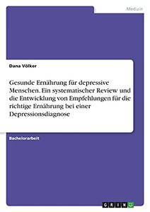 Gesunde Ernã¤Hrung Fã¼R Depressive Menschen. Ein Systematischer Review Und Die Entwicklung Von Empfehlungen Fã¼R Die Richtige Ernã¤Hrung Bei Einer Depressionsdiagnose (German Edition)