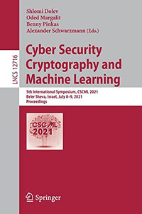 Cyber Security Cryptography And Machine Learning: 5Th International Symposium, Cscml 2021, Be'Er Sheva, Israel, July 8Â9, 2021, Proceedings (Lecture Notes In Computer Science, 12716) Cyber Security Cryptography And Machine Learning: 5Th International Symposium, Cscml 2021, Be'Er Sheva, Israel, July 8Â9, 2021, Proceedings (Lecture Notes In Computer Science, 12716)