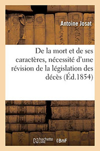 De La Mort Et De Ses Caractã¨Res, Nã©Cessitã© D'Une Rã©Vision De La Lã©Gislation Des Dã©Cã¨S: Pour Prã©Venir Les Inhumations Et Les Dã©Laissements Anticipã©S (Sciences) (French Edition)